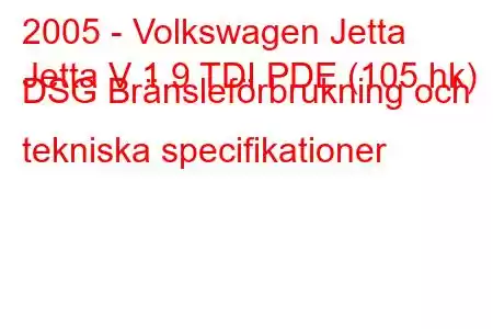 2005 - Volkswagen Jetta
Jetta V 1.9 TDI PDE (105 hk) DSG Bränsleförbrukning och tekniska specifikationer