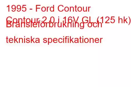 1995 - Ford Contour
Contour 2.0 i 16V GL (125 hk) Bränsleförbrukning och tekniska specifikationer