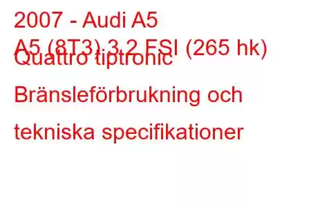 2007 - Audi A5
A5 (8T3) 3.2 FSI (265 hk) Quattro tiptronic Bränsleförbrukning och tekniska specifikationer