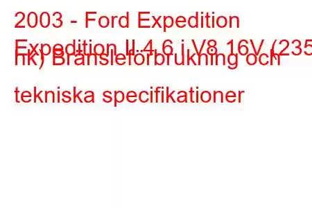 2003 - Ford Expedition
Expedition II 4.6 i V8 16V (235 hk) Bränsleförbrukning och tekniska specifikationer