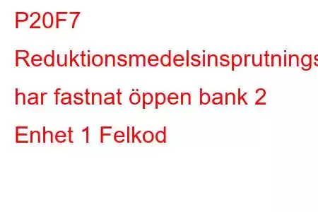 P20F7 Reduktionsmedelsinsprutningsventil har fastnat öppen bank 2 Enhet 1 Felkod