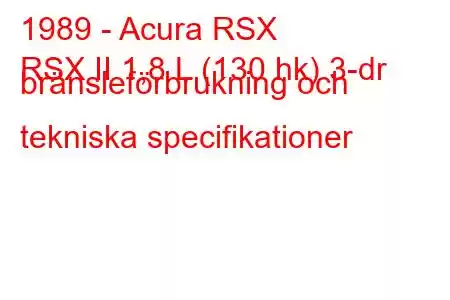 1989 - Acura RSX
RSX II 1,8 L (130 hk) 3-dr bränsleförbrukning och tekniska specifikationer