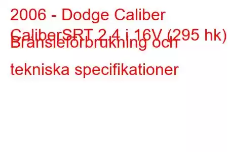 2006 - Dodge Caliber
CaliberSRT 2.4 i 16V (295 hk) Bränsleförbrukning och tekniska specifikationer