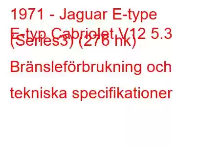 1971 - Jaguar E-type
E-typ Cabriolet V12 5.3 (Series3) (276 hk) Bränsleförbrukning och tekniska specifikationer