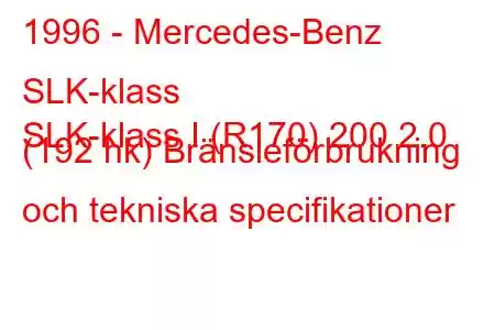 1996 - Mercedes-Benz SLK-klass
SLK-klass I (R170) 200 2.0 (192 hk) Bränsleförbrukning och tekniska specifikationer