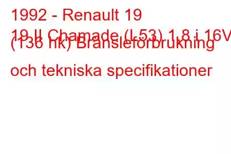 1992 - Renault 19
19 II Chamade (L53) 1,8 i 16V (136 hk) Bränsleförbrukning och tekniska specifikationer