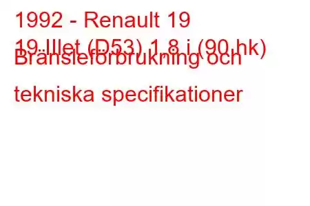 1992 - Renault 19
19 IIlet (D53) 1,8 i (90 hk) Bränsleförbrukning och tekniska specifikationer