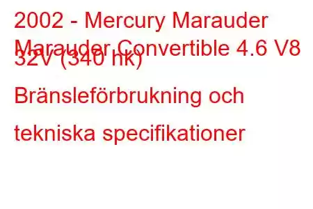 2002 - Mercury Marauder
Marauder Convertible 4.6 V8 32V (340 hk) Bränsleförbrukning och tekniska specifikationer