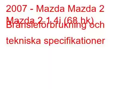 2007 - Mazda Mazda 2
Mazda 2 1.4i (68 hk) Bränsleförbrukning och tekniska specifikationer