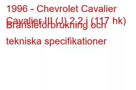 1996 - Chevrolet Cavalier
Cavalier III (J) 2,2 i (117 hk) Bränsleförbrukning och tekniska specifikationer