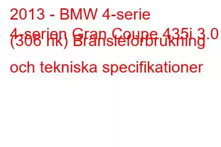 2013 - BMW 4-serie
4-serien Gran Coupe 435i 3.0 (306 hk) Bränsleförbrukning och tekniska specifikationer