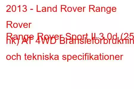 2013 - Land Rover Range Rover
Range Rover Sport II 3.0d (258 hk) AT 4WD Bränsleförbrukning och tekniska specifikationer