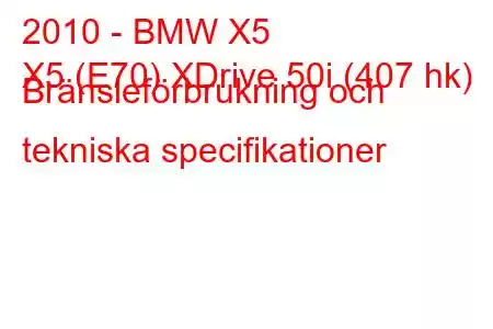 2010 - BMW X5
X5 (E70) XDrive 50i (407 hk) Bränsleförbrukning och tekniska specifikationer