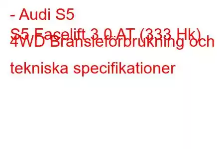 - Audi S5
S5 Facelift 3.0 AT (333 Hk) 4WD Bränsleförbrukning och tekniska specifikationer