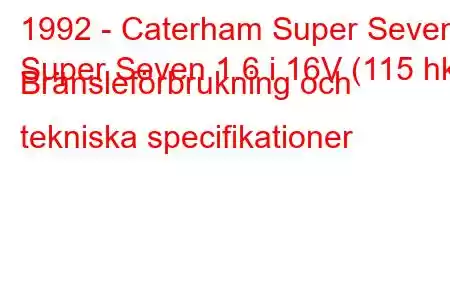 1992 - Caterham Super Seven
Super Seven 1.6 i 16V (115 hk) Bränsleförbrukning och tekniska specifikationer