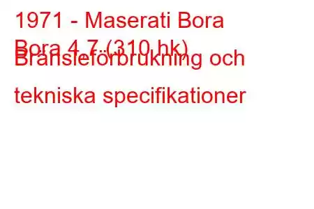 1971 - Maserati Bora
Bora 4,7 (310 hk) Bränsleförbrukning och tekniska specifikationer