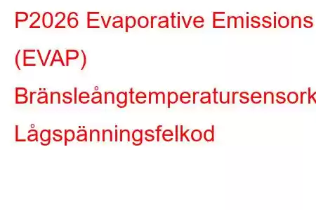 P2026 Evaporative Emissions (EVAP) Bränsleångtemperatursensorkrets Lågspänningsfelkod