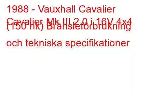 1988 - Vauxhall Cavalier
Cavalier Mk III 2.0 i 16V 4x4 (150 hk) Bränsleförbrukning och tekniska specifikationer