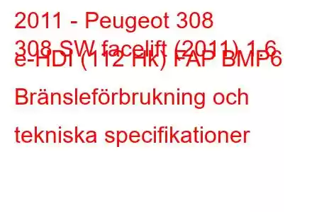 2011 - Peugeot 308
308 SW facelift (2011) 1.6 e-HDI (112 Hk) FAP BMP6 Bränsleförbrukning och tekniska specifikationer