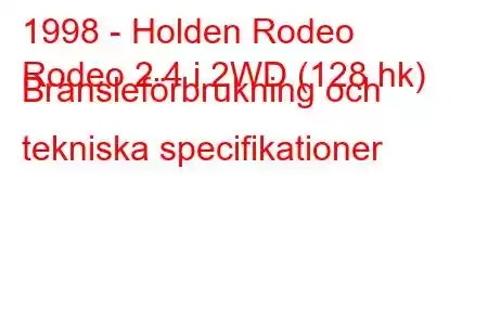 1998 - Holden Rodeo
Rodeo 2.4 i 2WD (128 hk) Bränsleförbrukning och tekniska specifikationer