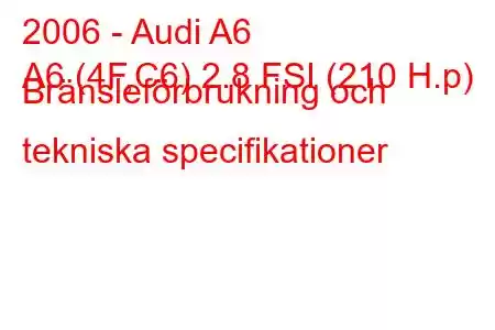 2006 - Audi A6
A6 (4F,C6) 2.8 FSI (210 H.p) Bränsleförbrukning och tekniska specifikationer