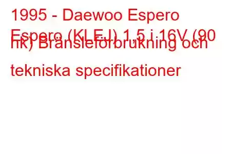 1995 - Daewoo Espero
Espero (KLEJ) 1,5 i 16V (90 hk) Bränsleförbrukning och tekniska specifikationer