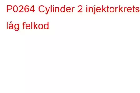 P0264 Cylinder 2 injektorkrets låg felkod