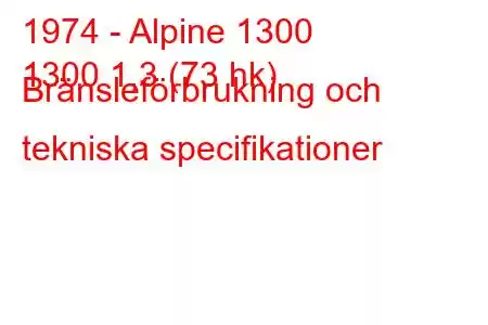 1974 - Alpine 1300
1300 1,3 (73 hk) Bränsleförbrukning och tekniska specifikationer