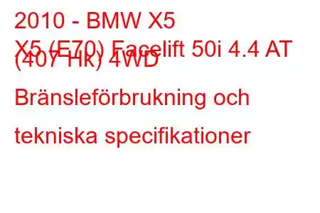 2010 - BMW X5
X5 (E70) Facelift 50i 4.4 AT (407 Hk) 4WD Bränsleförbrukning och tekniska specifikationer