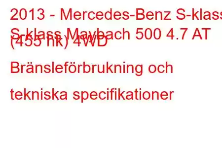 2013 - Mercedes-Benz S-klass
S-klass Maybach 500 4.7 AT (455 hk) 4WD Bränsleförbrukning och tekniska specifikationer