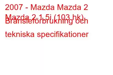 2007 - Mazda Mazda 2
Mazda 2 1,5i (103 hk) Bränsleförbrukning och tekniska specifikationer