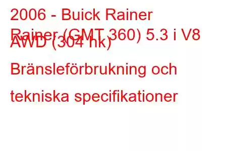 2006 - Buick Rainer
Rainer (GMT 360) 5.3 i V8 AWD (304 hk) Bränsleförbrukning och tekniska specifikationer