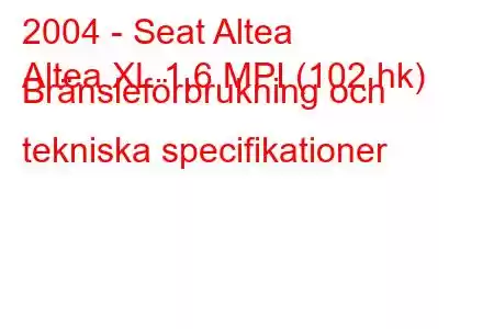 2004 - Seat Altea
Altea XL 1,6 MPI (102 hk) Bränsleförbrukning och tekniska specifikationer