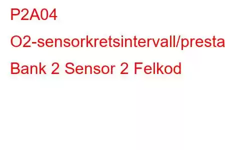 P2A04 O2-sensorkretsintervall/prestanda Bank 2 Sensor 2 Felkod