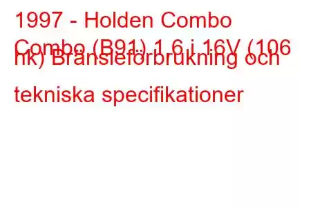 1997 - Holden Combo
Combo (B91) 1,6 i 16V (106 hk) Bränsleförbrukning och tekniska specifikationer