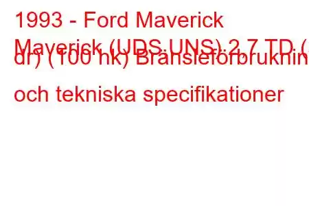 1993 - Ford Maverick
Maverick (UDS,UNS) 2,7 TD (3 dr) (100 hk) Bränsleförbrukning och tekniska specifikationer