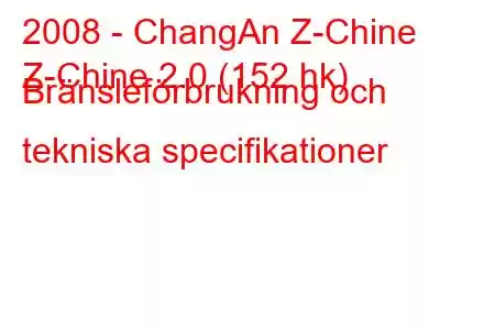 2008 - ChangAn Z-Chine
Z-Chine 2.0 (152 hk) Bränsleförbrukning och tekniska specifikationer