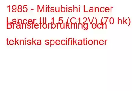 1985 - Mitsubishi Lancer
Lancer III 1.5 (C12V) (70 hk) Bränsleförbrukning och tekniska specifikationer