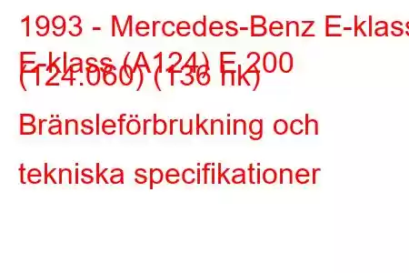 1993 - Mercedes-Benz E-klass
E-klass (A124) E 200 (124.060) (136 hk) Bränsleförbrukning och tekniska specifikationer