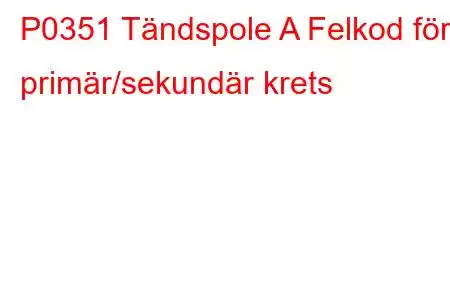 P0351 Tändspole A Felkod för primär/sekundär krets