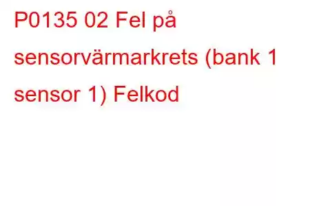 P0135 02 Fel på sensorvärmarkrets (bank 1 sensor 1) Felkod