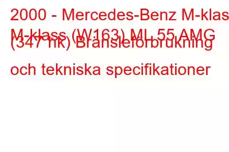 2000 - Mercedes-Benz M-klass
M-klass (W163) ML 55 AMG (347 hk) Bränsleförbrukning och tekniska specifikationer