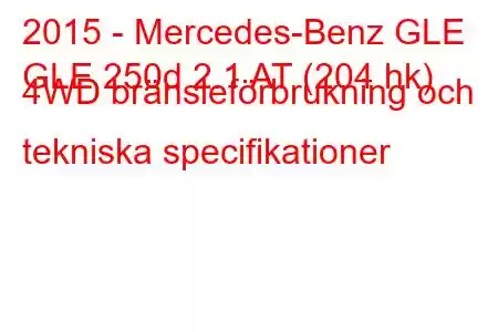 2015 - Mercedes-Benz GLE
GLE 250d 2.1 AT (204 hk) 4WD bränsleförbrukning och tekniska specifikationer