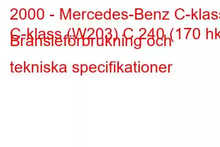 2000 - Mercedes-Benz C-klass
C-klass (W203) C 240 (170 hk) Bränsleförbrukning och tekniska specifikationer