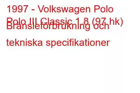 1997 - Volkswagen Polo
Polo III Classic 1.8 (97 hk) Bränsleförbrukning och tekniska specifikationer