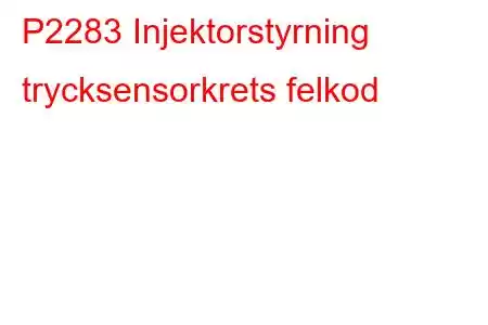 P2283 Injektorstyrning trycksensorkrets felkod