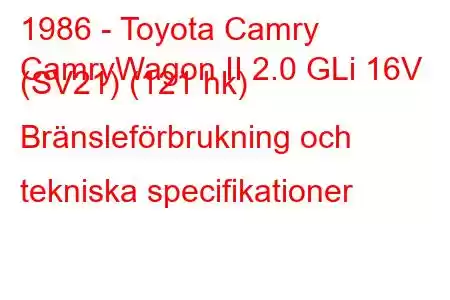 1986 - Toyota Camry
CamryWagon II 2.0 GLi 16V (SV21) (121 hk) Bränsleförbrukning och tekniska specifikationer