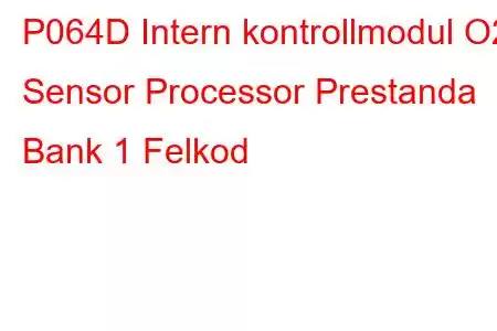 P064D Intern kontrollmodul O2 Sensor Processor Prestanda Bank 1 Felkod