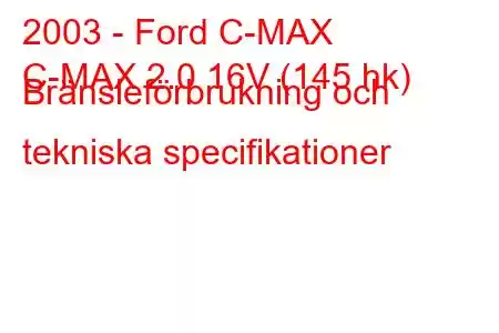 2003 - Ford C-MAX
C-MAX 2.0 16V (145 hk) Bränsleförbrukning och tekniska specifikationer