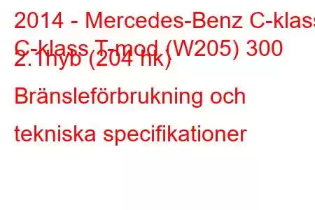 2014 - Mercedes-Benz C-klass
C-klass T-mod (W205) 300 2.1hyb (204 hk) Bränsleförbrukning och tekniska specifikationer